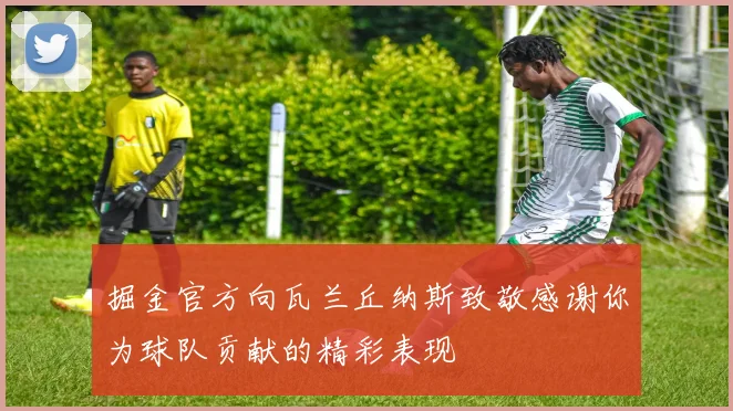 掘金官方向瓦兰丘纳斯致敬感谢你为球队贡献的精彩表现