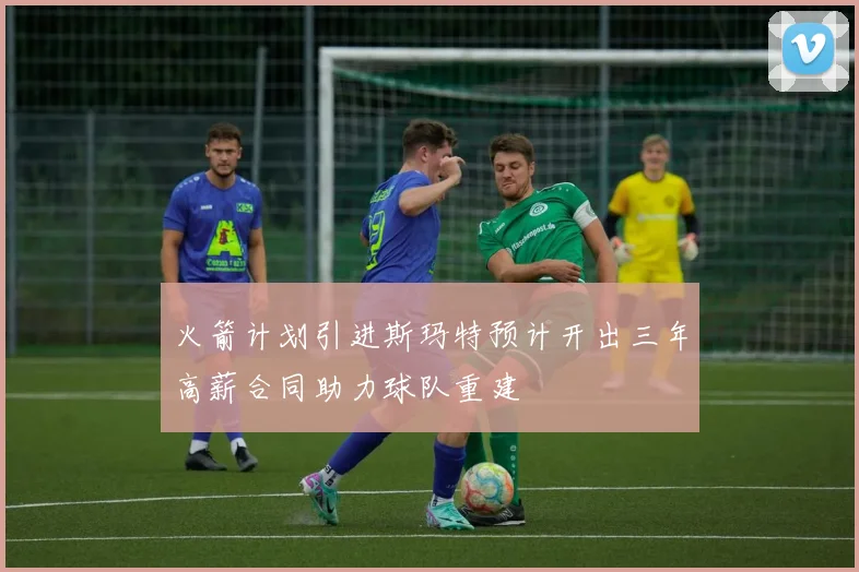 火箭计划引进斯玛特预计开出三年高薪合同助力球队重建